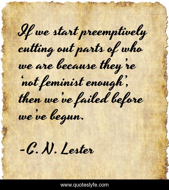 If we start preemptively cutting out parts of who we are because they’re ‘not feminist enough’, then we’ve failed before we’ve begun.