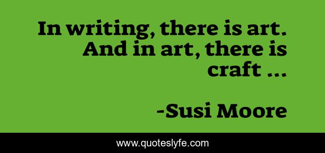 In writing, there is art. And in art, there is craft ...