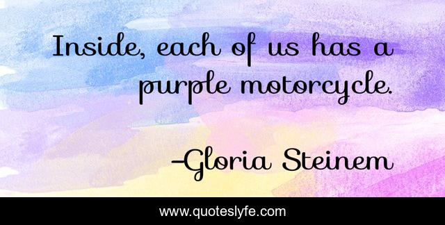 Inside, each of us has a purple motorcycle.