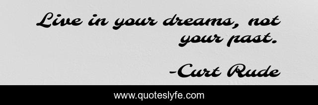 Live in your dreams, not your past.