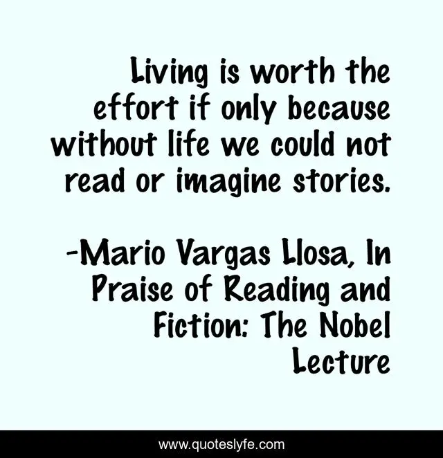 Living is worth the effort if only because without life we could not read or imagine stories.