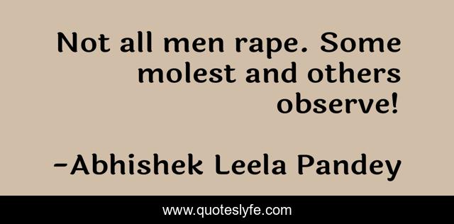 Not all men rape. Some molest and others observe!