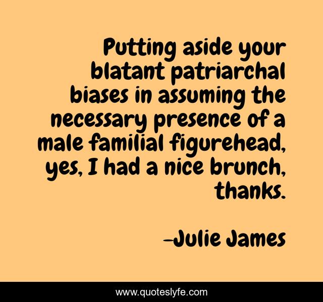 Putting aside your blatant patriarchal biases in assuming the necessary presence of a male familial figurehead, yes, I had a nice brunch, thanks.