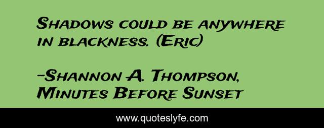 Shadows could be anywhere in blackness. (Eric)