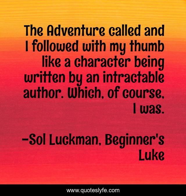 The Adventure called and I followed with my thumb like a character being written by an intractable author. Which, of course, I was.
