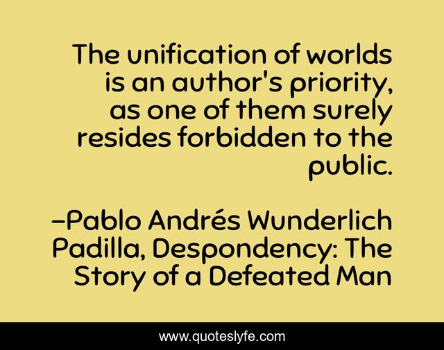 The unification of worlds is an author's priority, as one of them surely resides forbidden to the public.