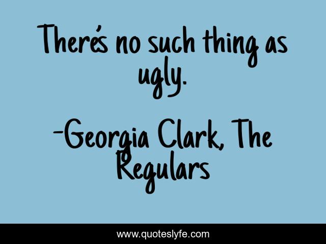 There’s no such thing as ugly.