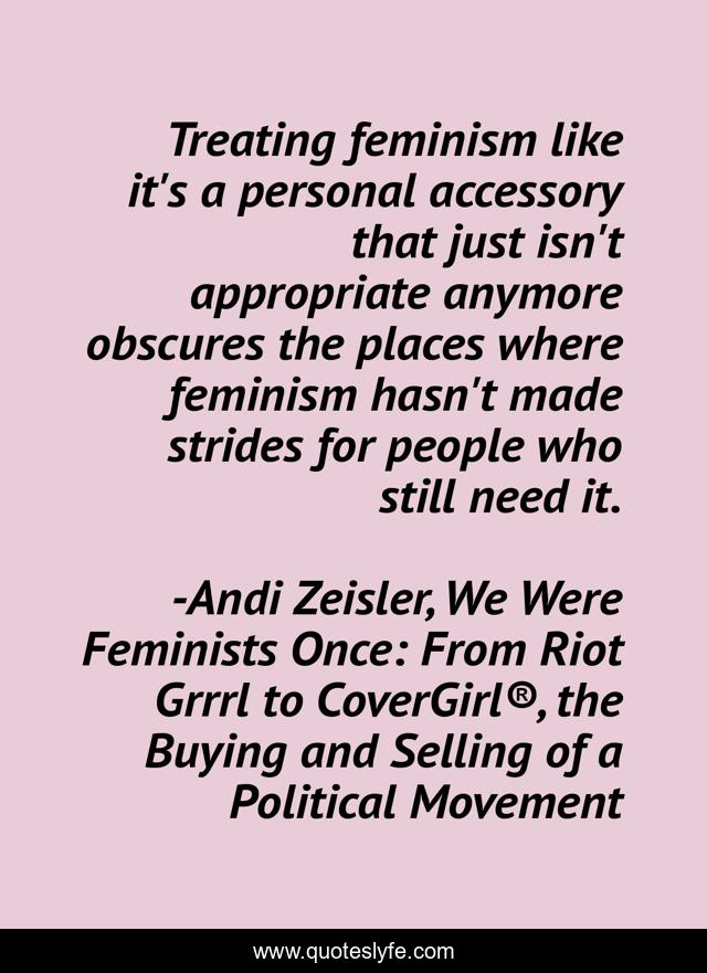 Treating feminism like it's a personal accessory that just isn't appropriate anymore obscures the places where feminism hasn't made strides for people who still need it.