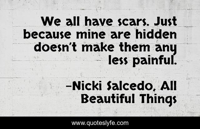 We all have scars. Just because mine are hidden doesn’t make them any less painful.