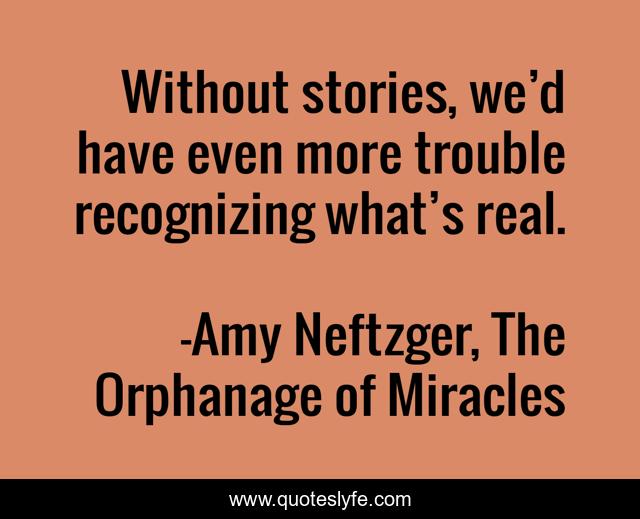 Without stories, we’d have even more trouble recognizing what’s real.