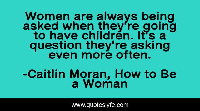 Women are always being asked when they're going to have children. It's a question they're asking even more often.