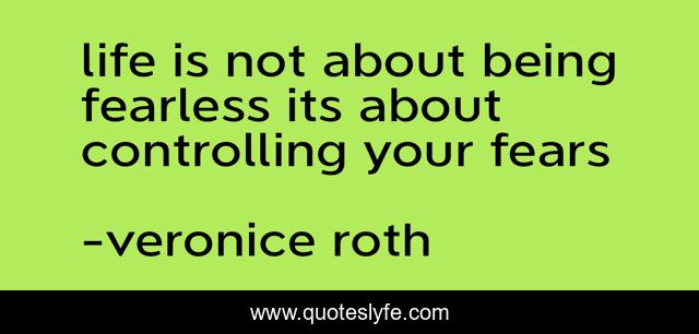 life is not about being fearless its about controlling your fears