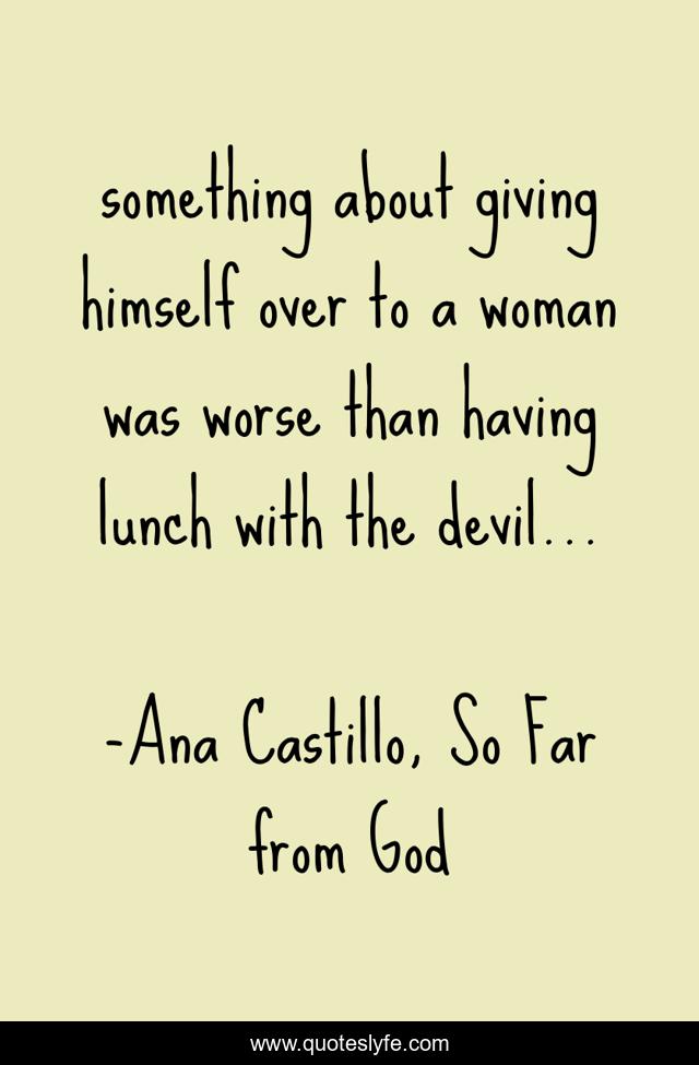 something about giving himself over to a woman was worse than having lunch with the devil...