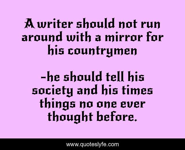 A writer should not run around with a mirror for his countrymen