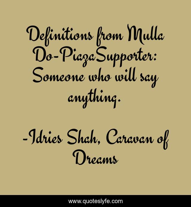 Definitions from Mulla Do-PiazaSupporter: Someone who will say anything.