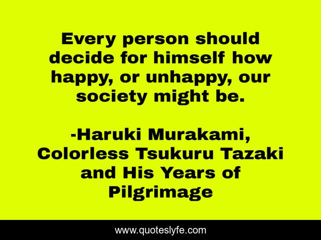 Every person should decide for himself how happy, or unhappy, our society might be.