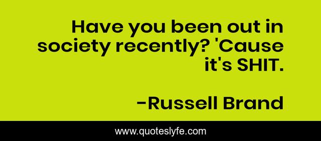 Have you been out in society recently? 'Cause it's SHIT.