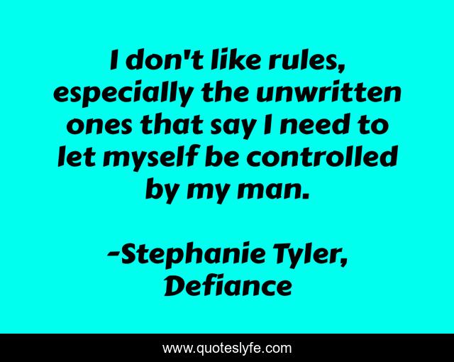 I don't like rules, especially the unwritten ones that say I need to let myself be controlled by my man.
