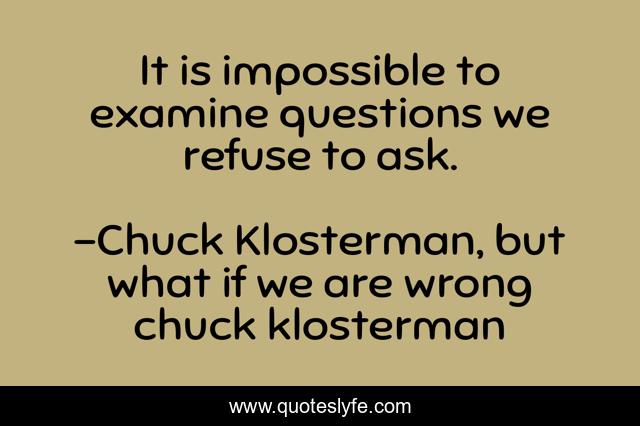 It is impossible to examine questions we refuse to ask.