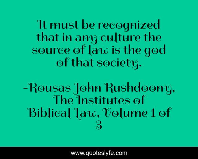 It must be recognized that in any culture the source of law is the god of that society.