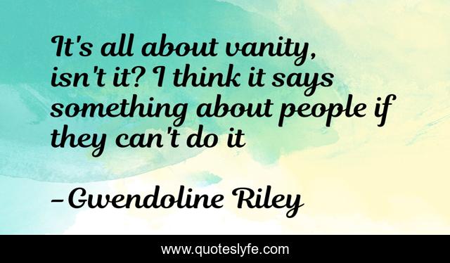 It's all about vanity, isn't it? I think it says something about people if they can't do it