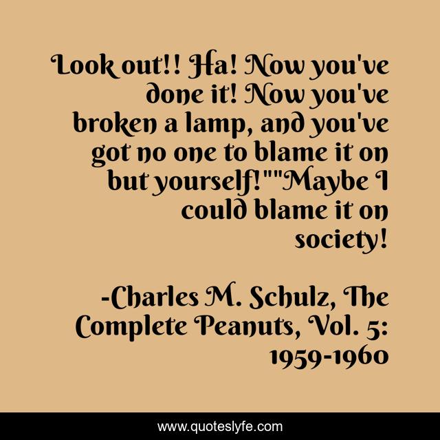 Look out!! Ha! Now you've done it! Now you've broken a lamp, and you've got no one to blame it on but yourself!
