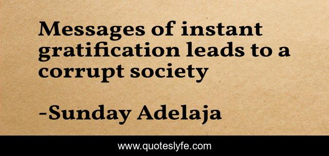 Messages of instant gratification leads to a corrupt society