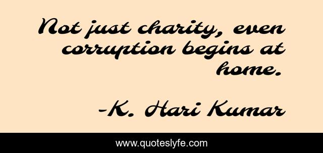 Not just charity, even corruption begins at home.