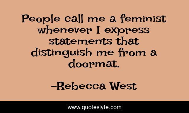 People call me a feminist whenever I express statements that distinguish me from a doormat.