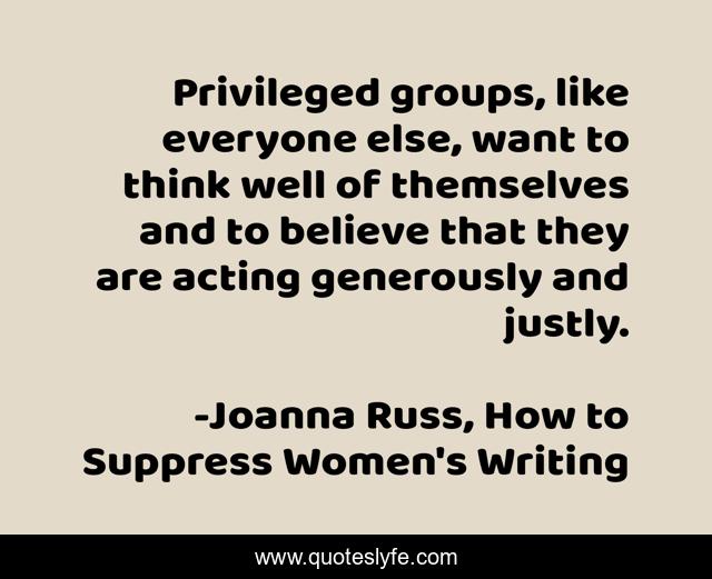 Privileged groups, like everyone else, want to think well of themselves and to believe that they are acting generously and justly.