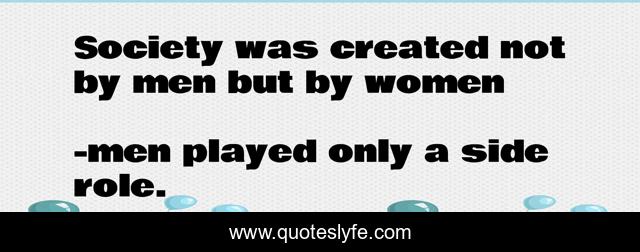 Society was created not by men but by women