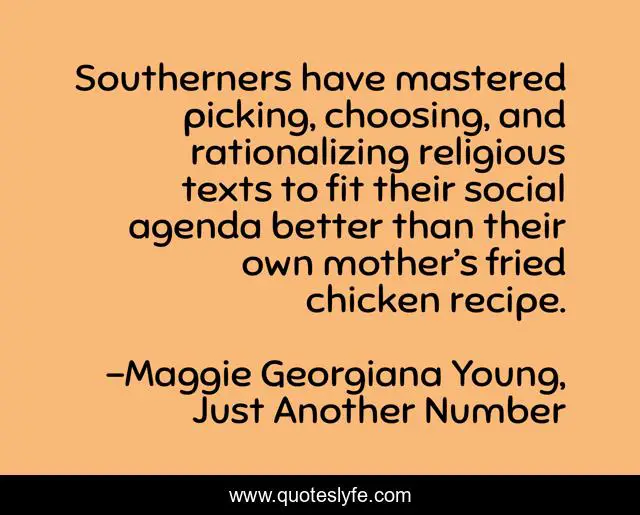 Southerners have mastered picking, choosing, and rationalizing religious texts to fit their social agenda better than their own mother’s fried chicken recipe.
