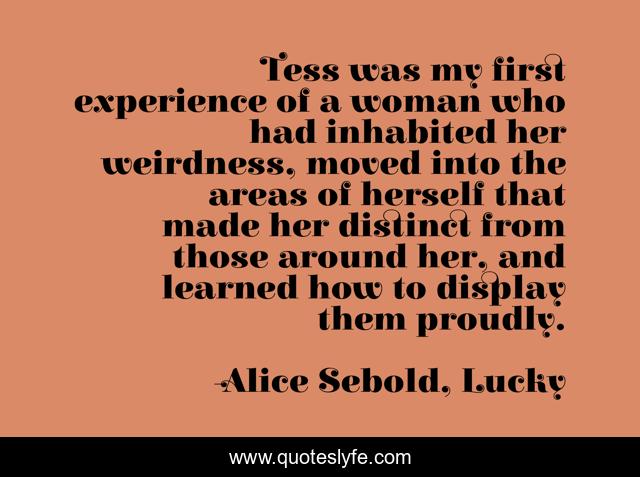 Tess was my first experience of a woman who had inhabited her weirdness, moved into the areas of herself that made her distinct from those around her, and learned how to display them proudly.