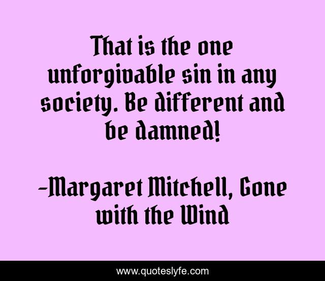 That is the one unforgivable sin in any society. Be different and be damned!