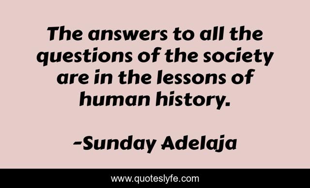 The answers to all the questions of the society are in the lessons of human history.