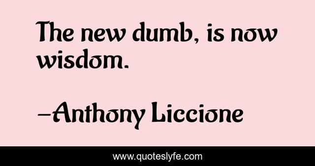 The new dumb, is now wisdom.