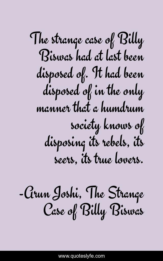 The strange case of Billy Biswas had at last been disposed of. It had been disposed of in the only manner that a humdrum society knows of disposing its rebels, its seers, its true lovers.