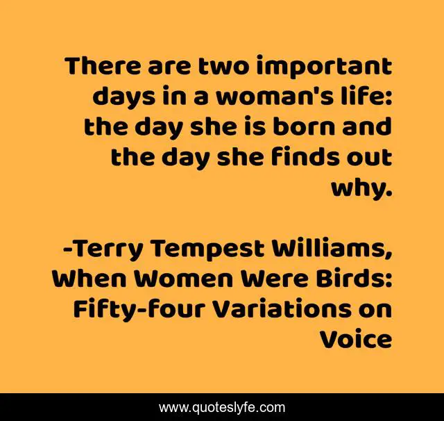 There are two important days in a woman's life: the day she is born and the day she finds out why.