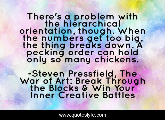 There's a problem with the hierarchical orientation, though. When the numbers get too big, the thing breaks down. A pecking order can hold only so many chickens.