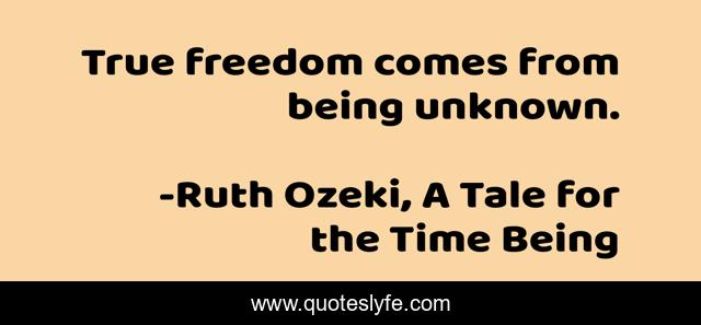 True freedom comes from being unknown.