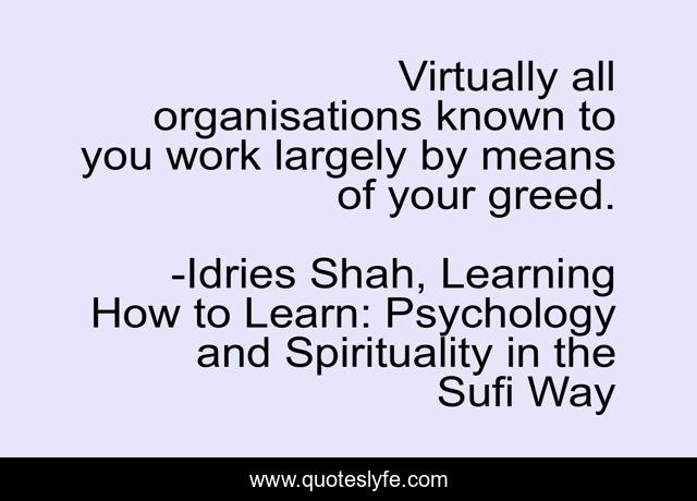 Virtually all organisations known to you work largely by means of your greed.