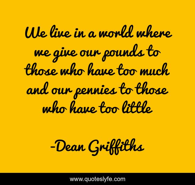We live in a world where we give our pounds to those who have too much and our pennies to those who have too little