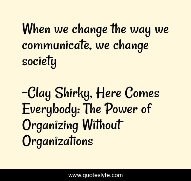 When we change the way we communicate, we change society