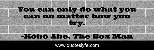 You can only do what you can no matter how you try.