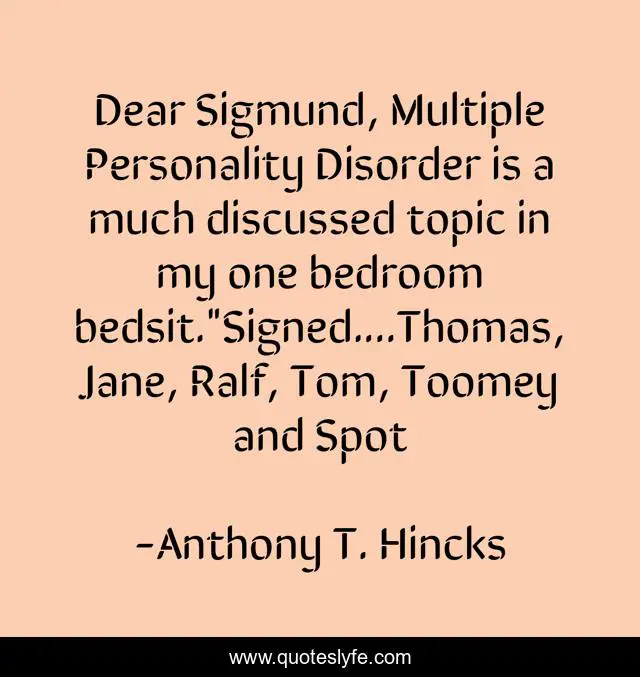 Dear Sigmund, Multiple Personality Disorder is a much discussed topic in my one bedroom bedsit.