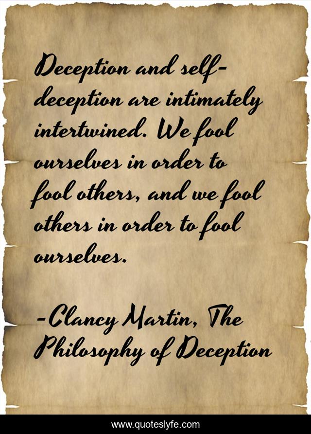 Deception and self-deception are intimately intertwined. We fool ourselves in order to fool others, and we fool others in order to fool ourselves.