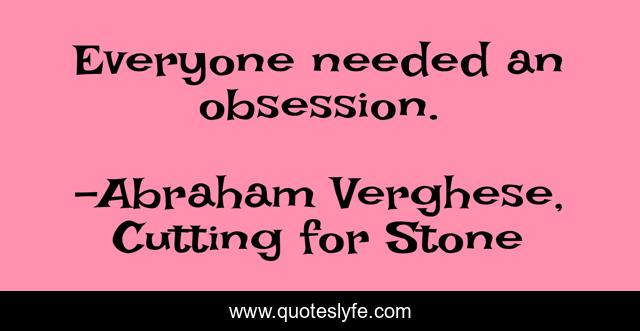 Everyone needed an obsession.