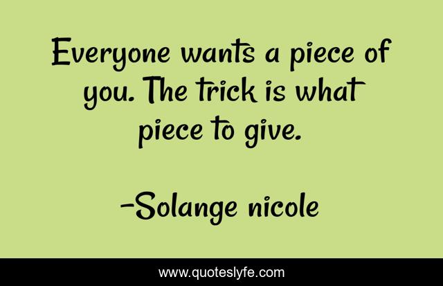 Everyone wants a piece of you. The trick is what piece to give.