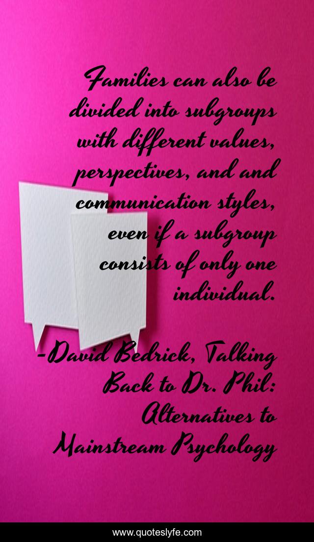 Families can also be divided into subgroups with different values, perspectives, and and communication styles, even if a subgroup consists of only one individual.
