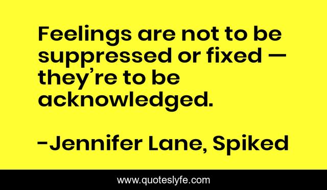 Feelings are not to be suppressed or fixed — they’re to be acknowledged.